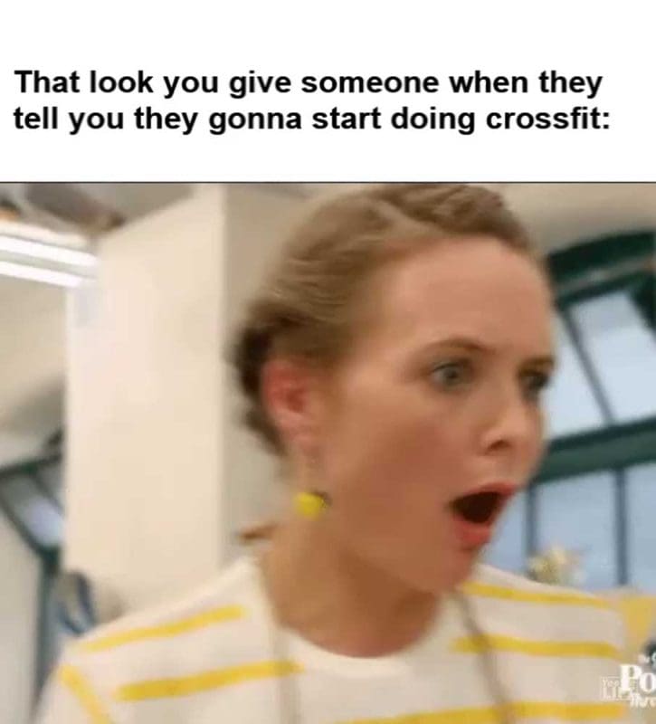 That Look You Give Someone When They Tell You They Gonna Start Doing Crossfit