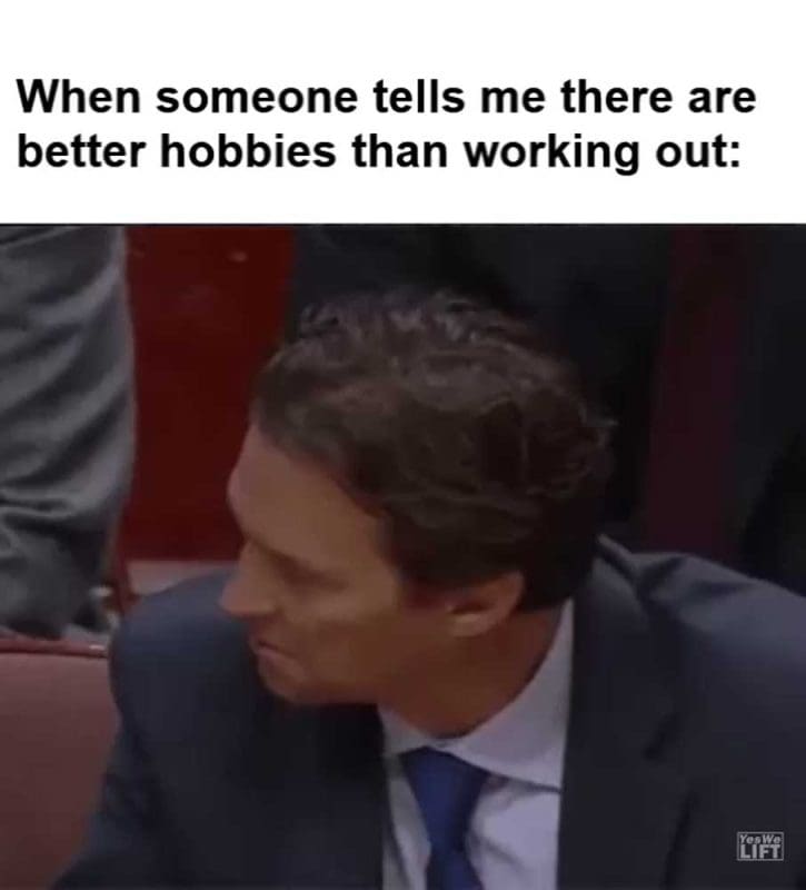 When Someone Tells Me There Are Better Hobbies Than Working Out