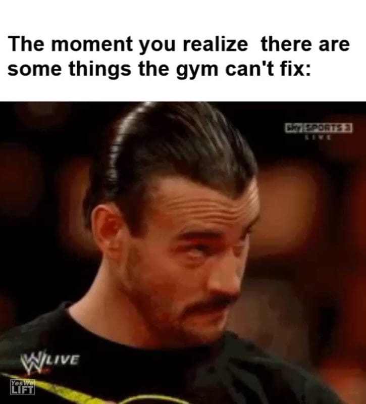 The Moment You Realize There Are Some Things The Gym Can't Fix