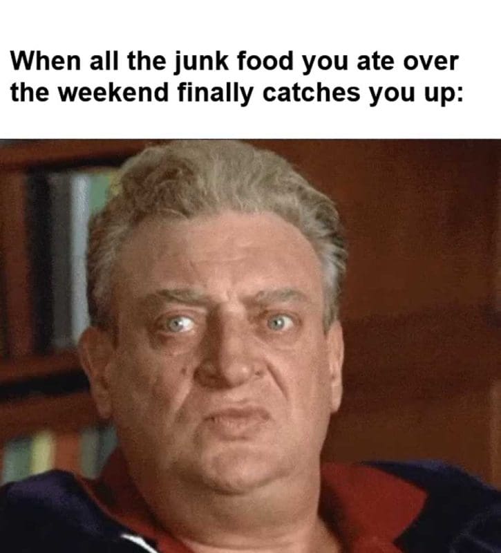 When All The Junk Food You Ate Over The Weekend Finally Catches You Up