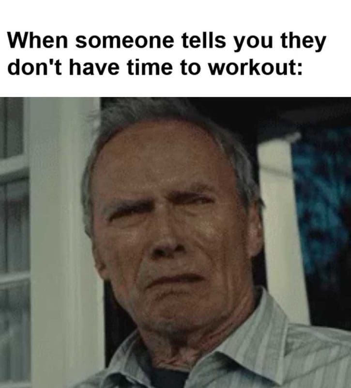 When Someone Tells You They Don't Have Time To Workout