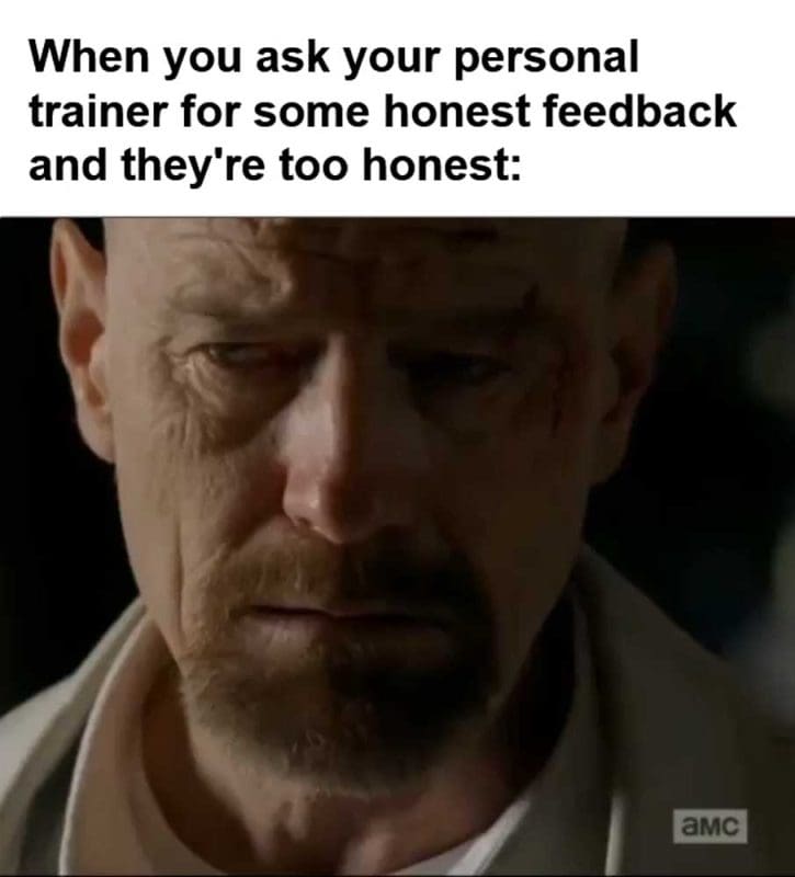 When You Ask Your Personal Trainer For Some Honest Feedback And They're Too Honest