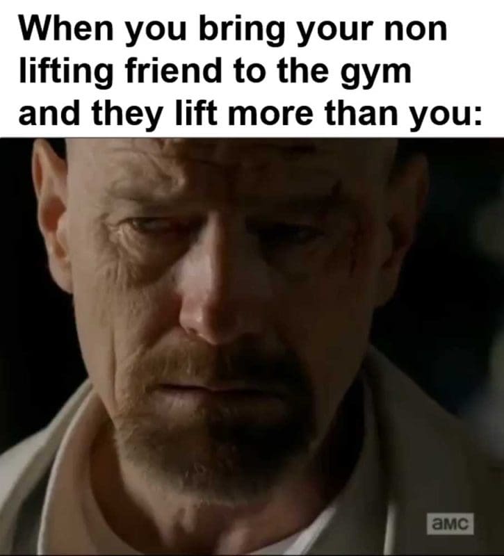 When You Bring Your Non Lifting Friend To The Gym And They Lift More Than You