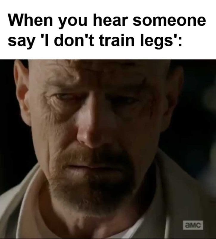 When You Hear Someone Say 'i Don't Train Legs'
