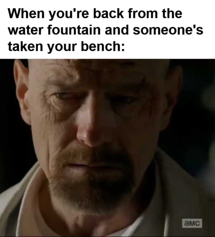 When You're Back From The Water Fountain And Someone's Taken Your Bench