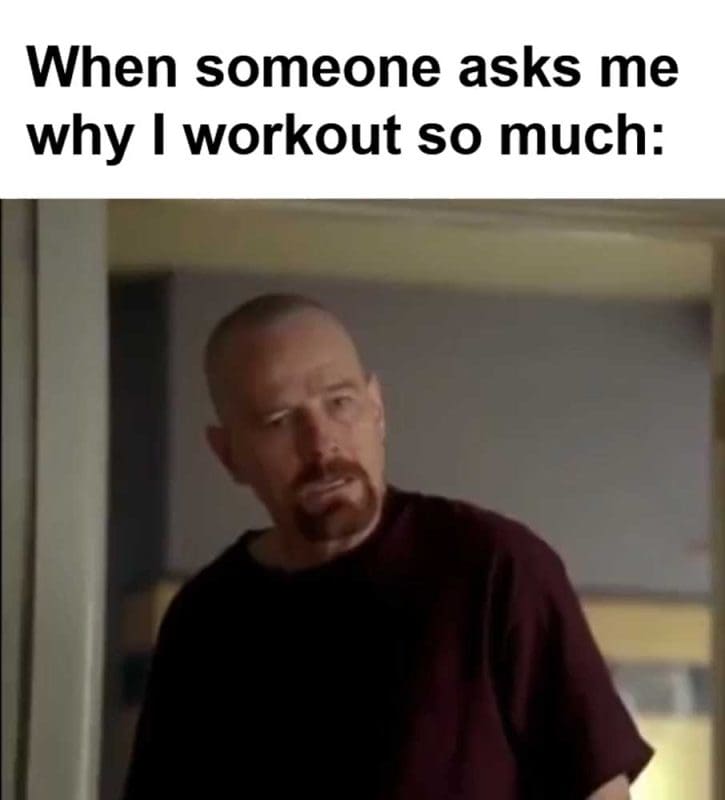 When Someone Asks Me Why I Workout So Much