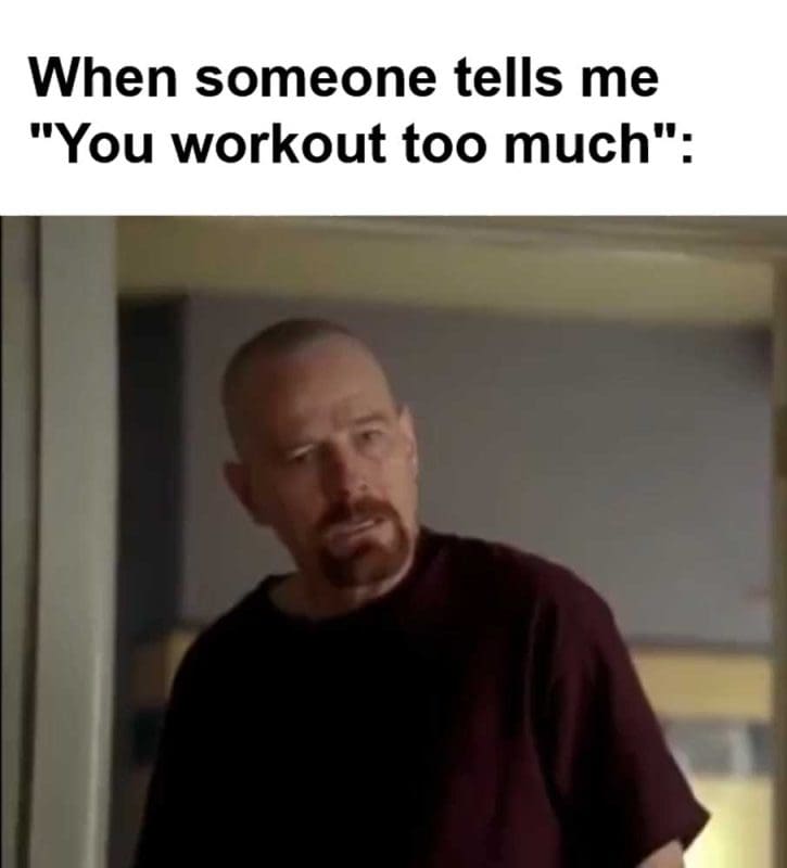 When Someone Tells Me You Workout Too Much