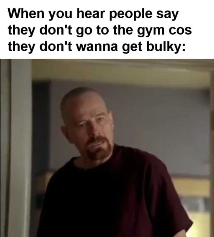 When You Hear People Say They Don't Go To The Gym Cos They Don't Wanna Get Bulky