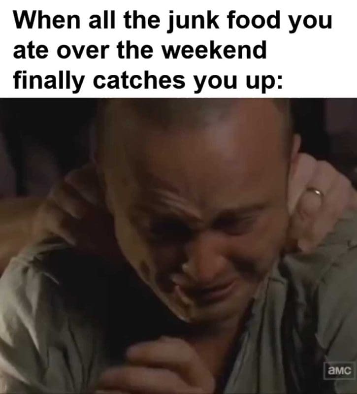 When All The Junk Food You Ate Over The Weekend Finally Catches You Up
