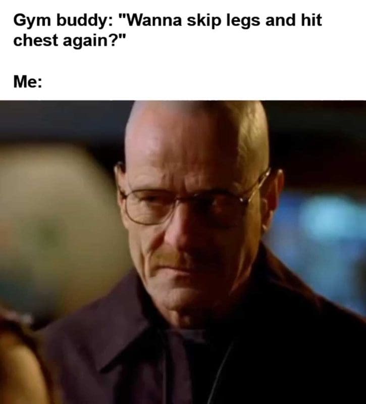 Gym Buddy Wanna Skip Legs And Hit Chest Again Me