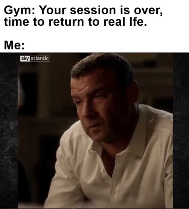 Gym Your Session Is Over Time To Return To Real Ife Me