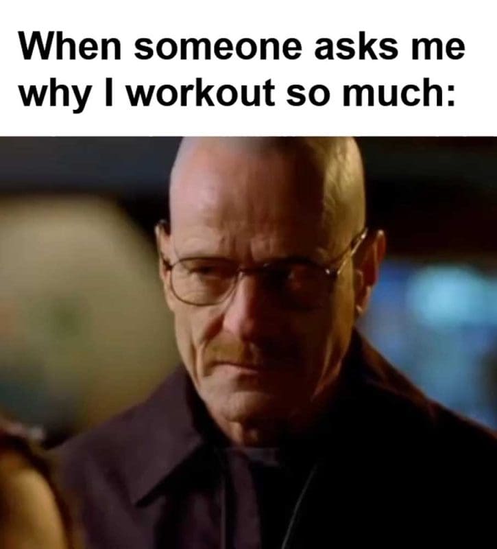 When Someone Asks Me Why I Workout So Much