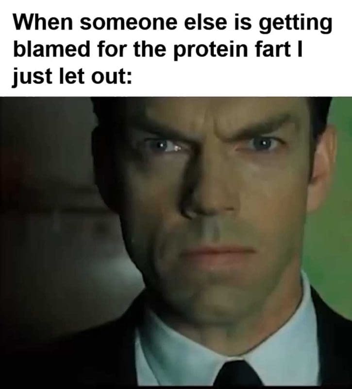 When Someone Else Is Getting Blamed For The Protein Fart I Just Let Out