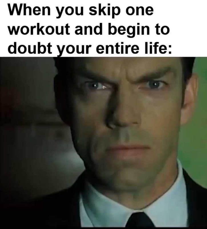 When You Skip One Workout And Begin To Doubt Your Entire Life