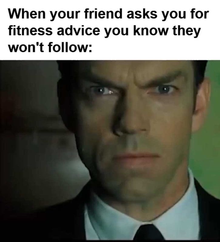 When Your Friend Asks You For Fitness Advice You Know They Won't Follow