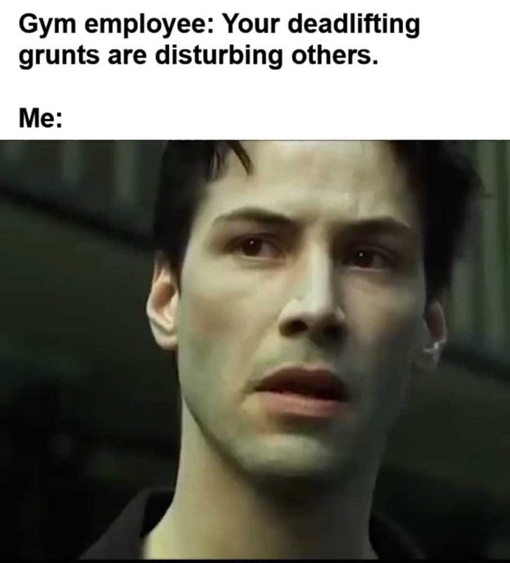 Gym Employee Your Deadlifting Grunts Are Disturbing Others Me
