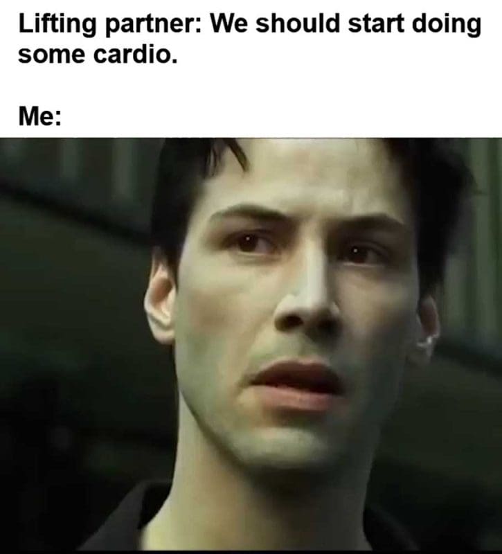 Lifting Partner We Should Start Doing Some Cardio Me