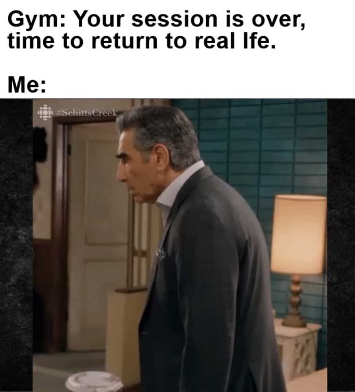 Gym Your Session Is Over Time To Return To Real Ife Me