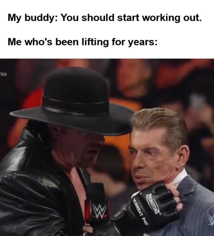 My Buddy You Should Start Working Out Me Who's Been Lifting For Years