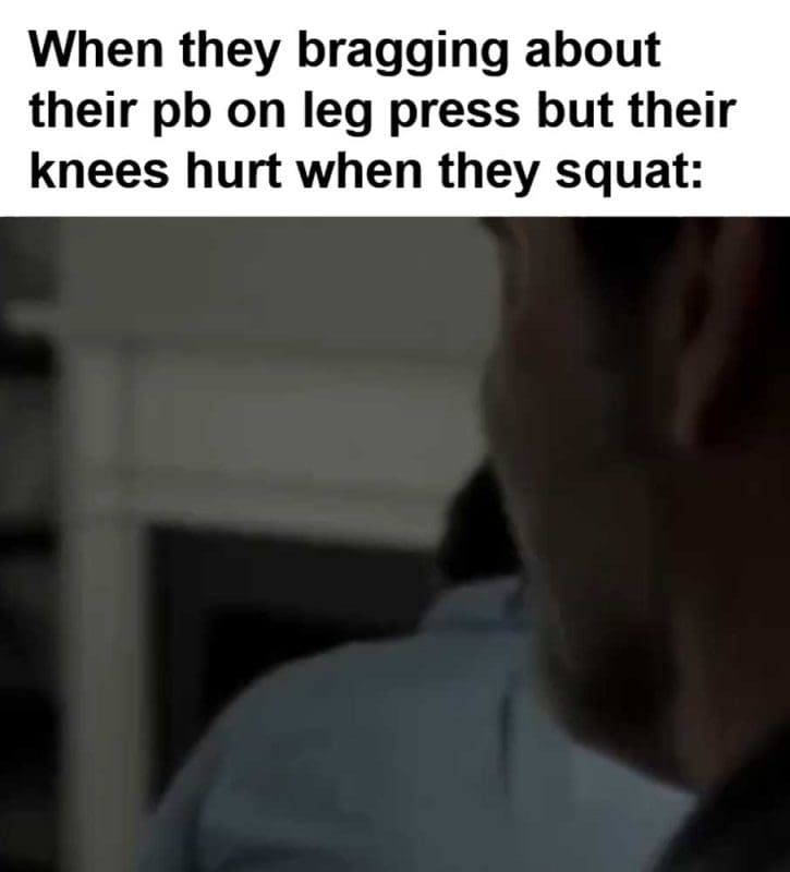 When They Bragging About Their Pb On Leg Press But Their Knees Hurt When They Squat