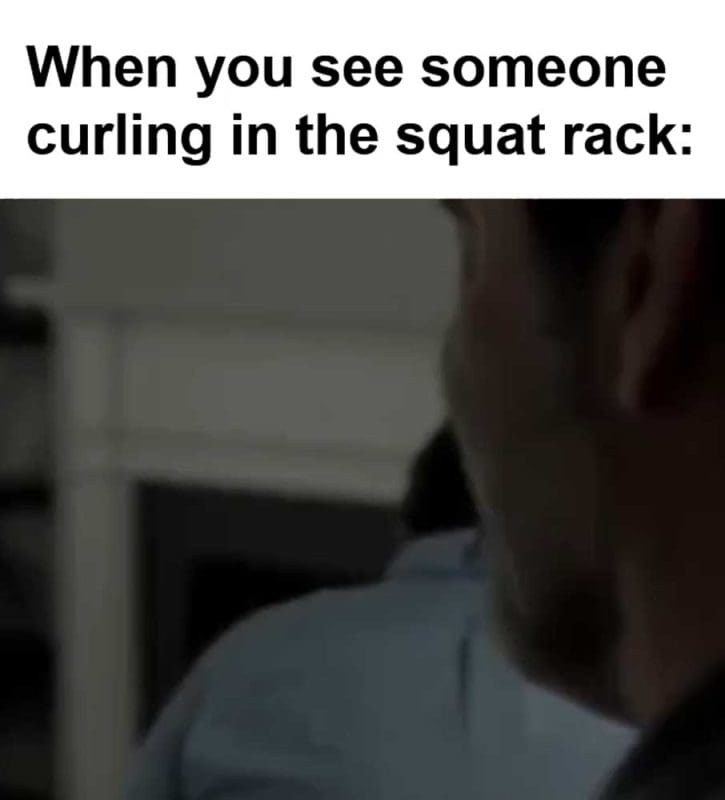 When You See Someone Curling In The Squat Rack