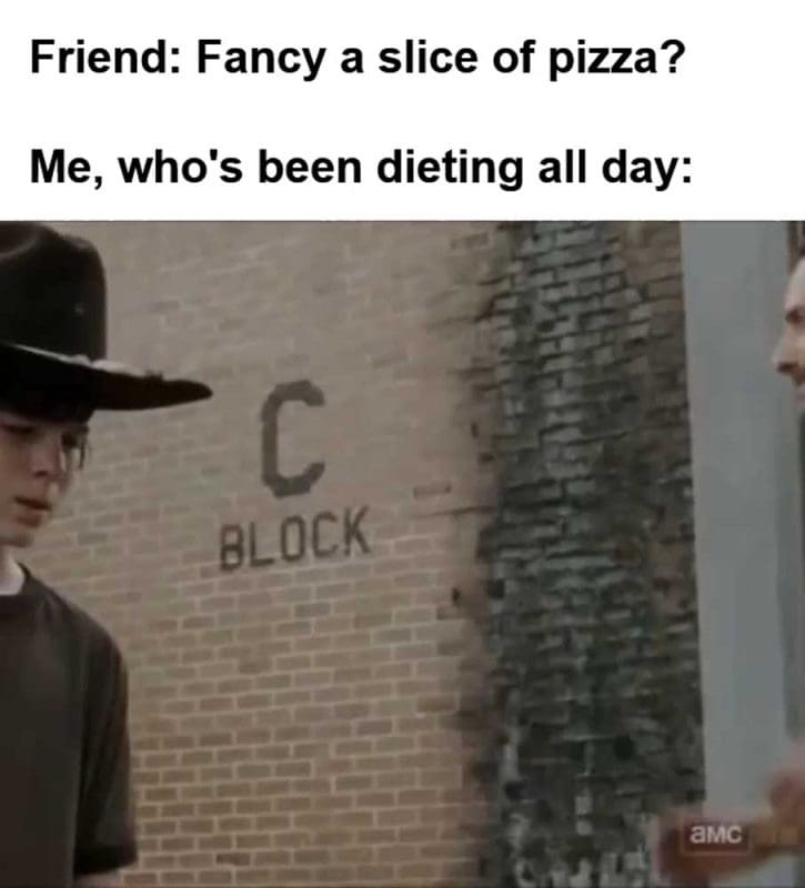 Friend Fancy A Slice Of Pizza Me Who's Been Dieting All Day