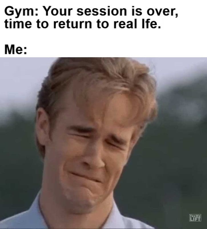 Gym Your Session Is Over Time To Return To Real Ife Me