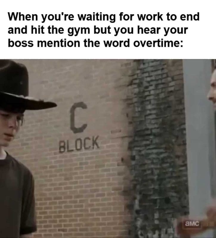 When You're Waiting For Work To End And Hit The Gym But You Hear Your Boss Mention The Word Overtime