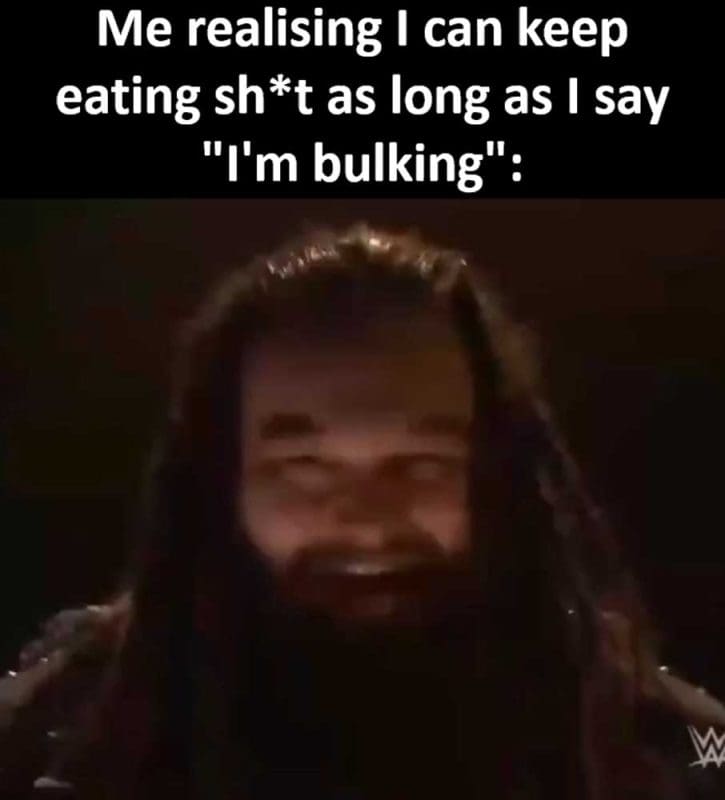 Me Realising I Can Keep Eating Sht As Long As I Say I'm Bulking