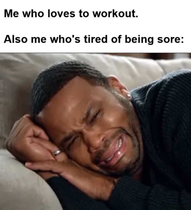 Me Who Loves To Workout Also Me Who's Tired Of Being Sore