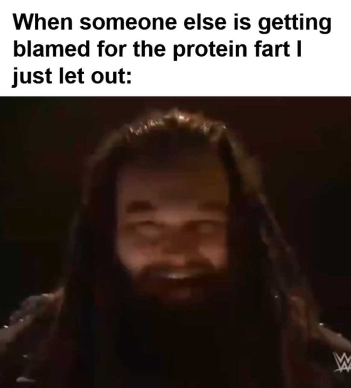 When Someone Else Is Getting Blamed For The Protein Fart I Just Let Out