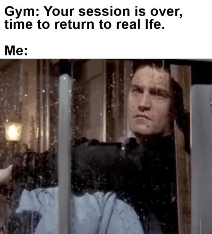 Gym Your Session Is Over Time To Return To Real Ife Me