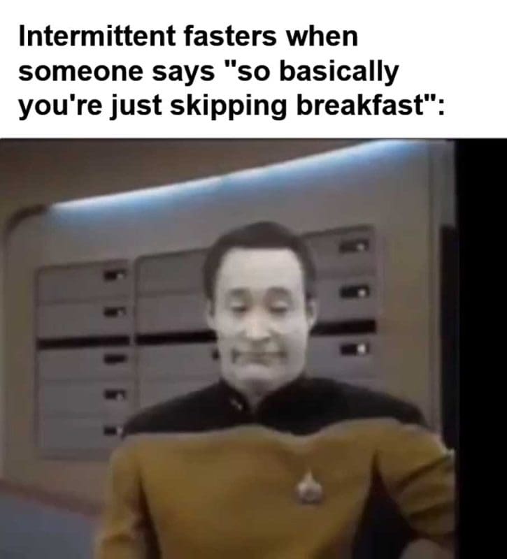 Intermittent Fasters When Someone Says So Basically You're Just Skipping Breakfast