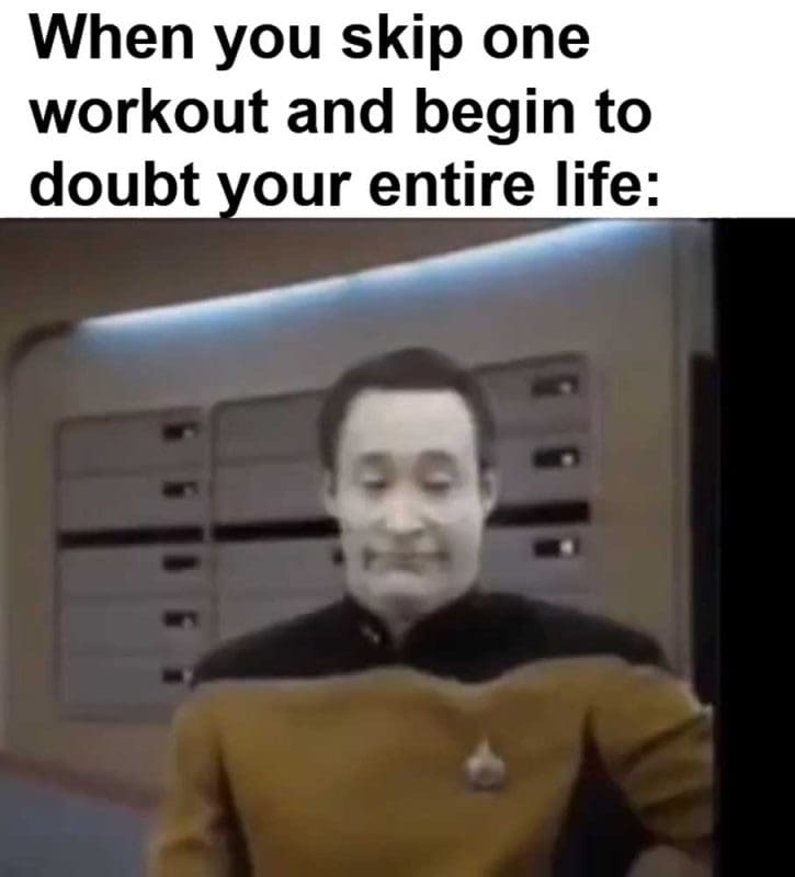 When You Skip One Workout And Begin To Doubt Your Entire Life
