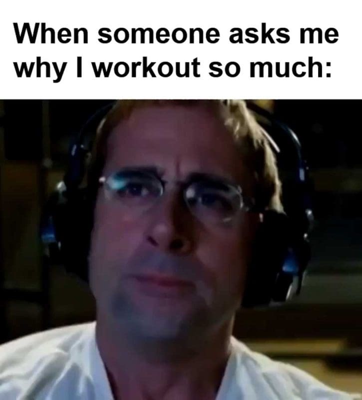 When Someone Asks Me Why I Workout So Much