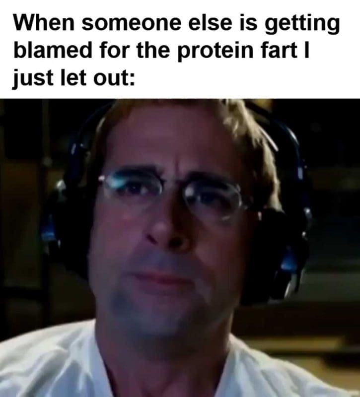 When Someone Else Is Getting Blamed For The Protein Fart I Just Let Out