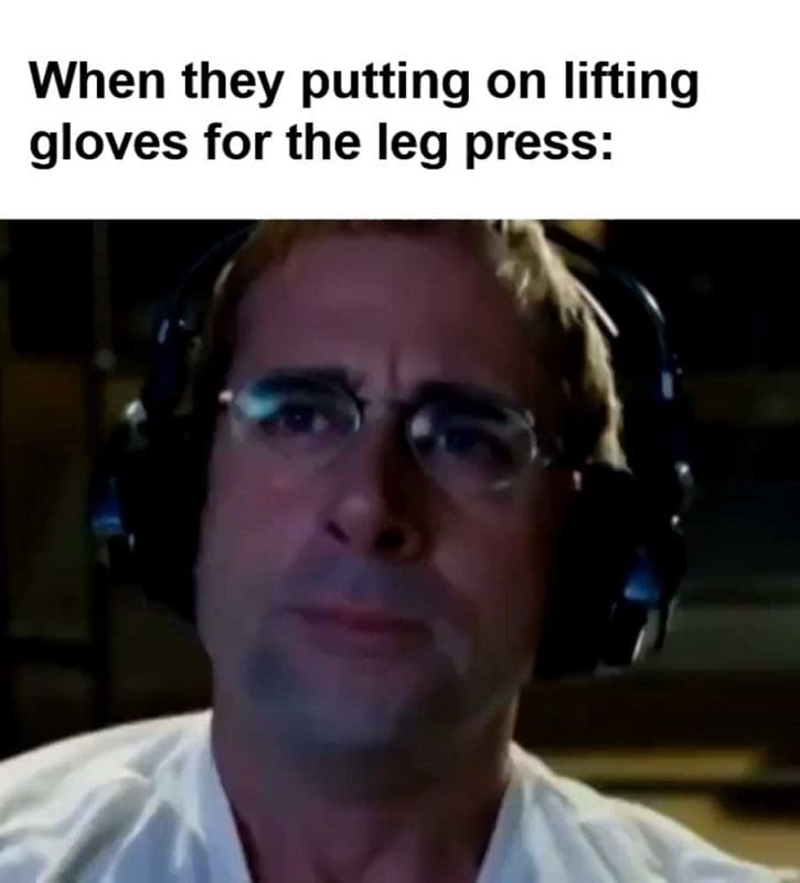 When They Putting On Lifting Gloves For The Leg Press