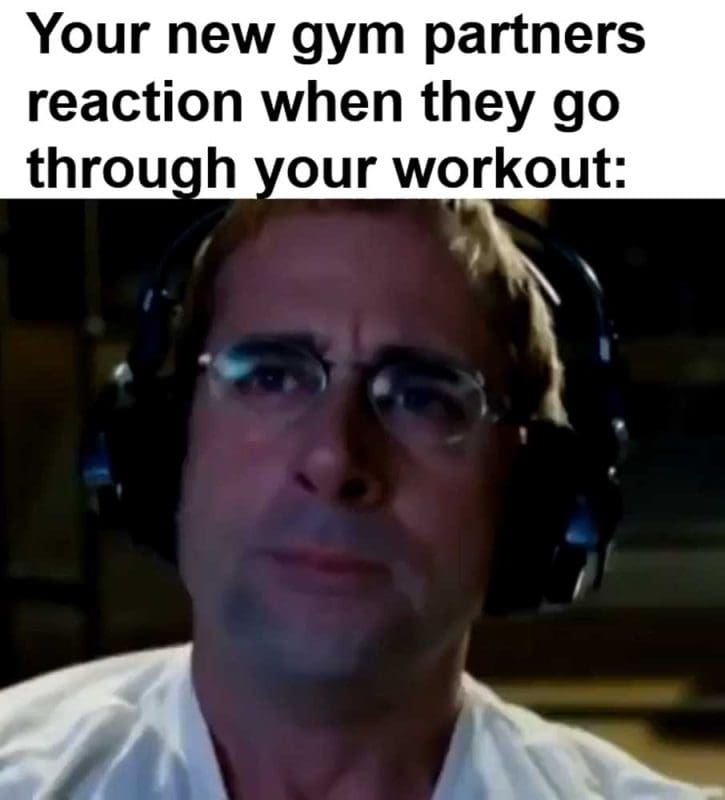Your New Gym Partners Reaction When They Go Through Your Workout