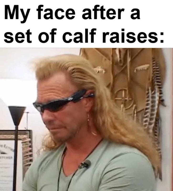 My Face After A Set Of Calf Raises
