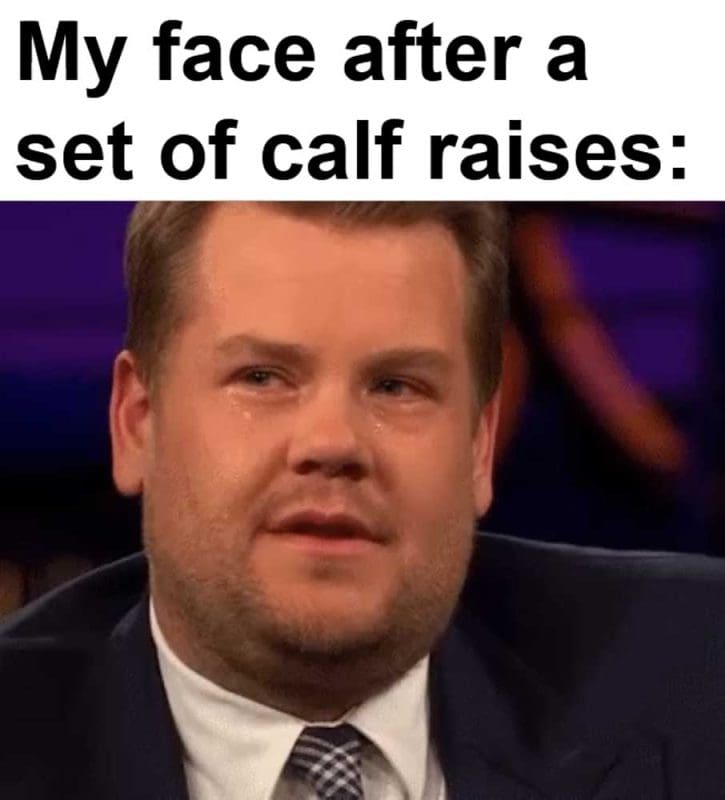 My Face After A Set Of Calf Raises