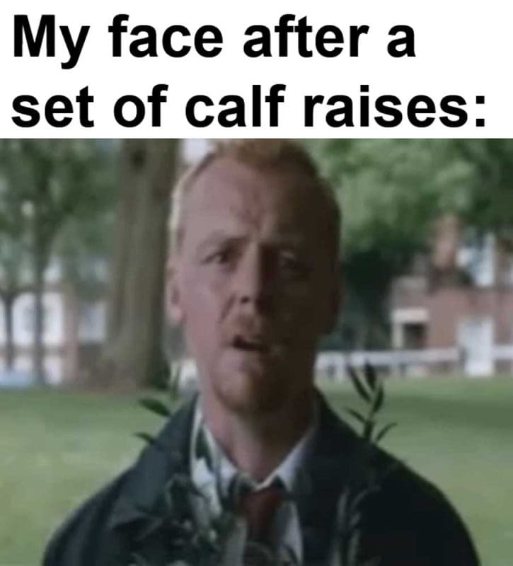 My Face After A Set Of Calf Raises