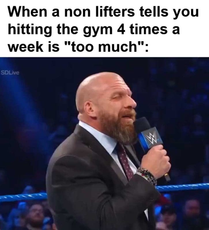 When A Non Lifters Tells You Hitting The Gym Times A Week Is Too Much