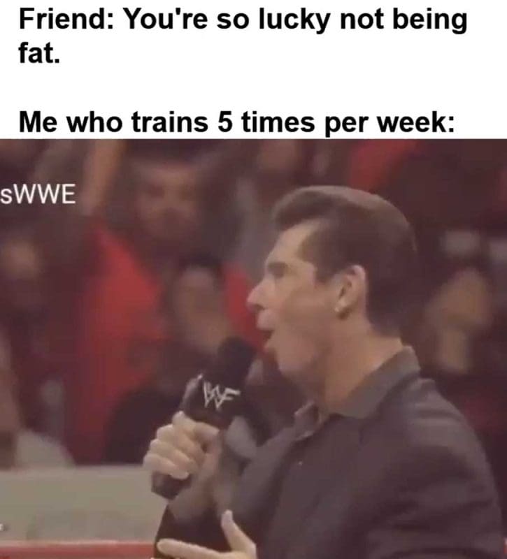 Friend You're So Lucky Not Being Fat Me Who Trains Times Per Week