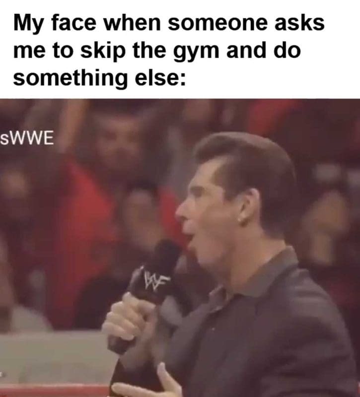 My Face When Someone Asks Me To Skip The Gym And Do Something Else
