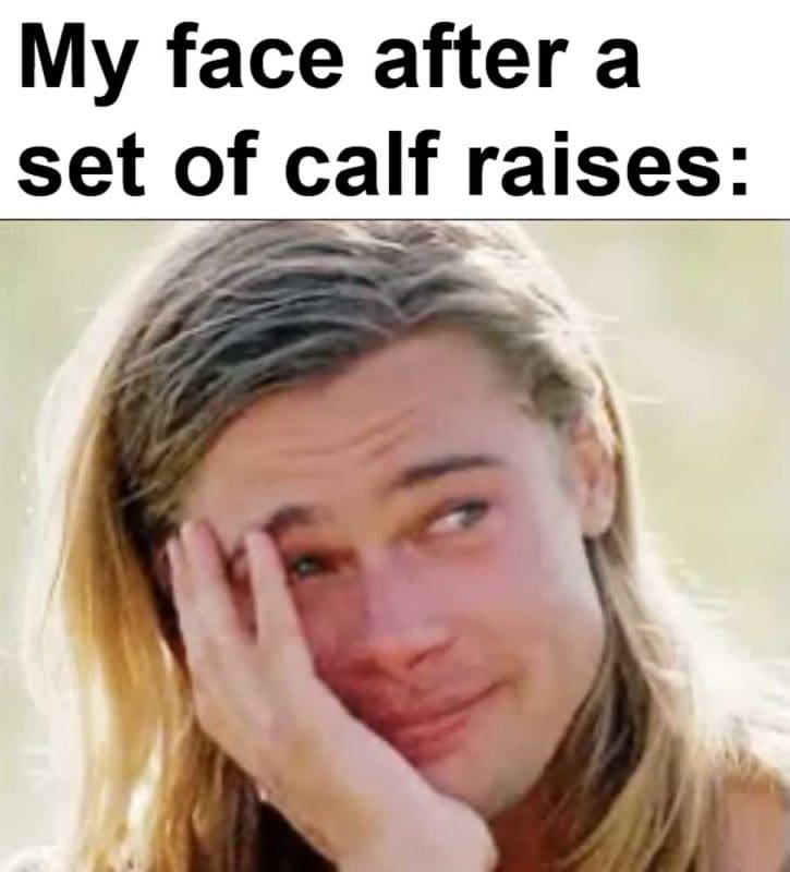 My Face After A Set Of Calf Raises
