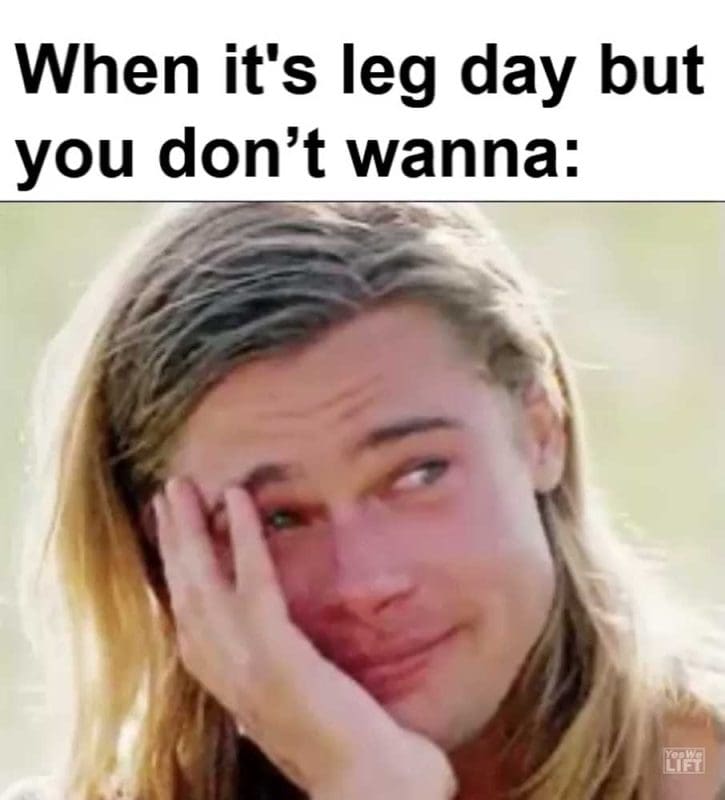 When It's Leg Day But You Dont Wanna