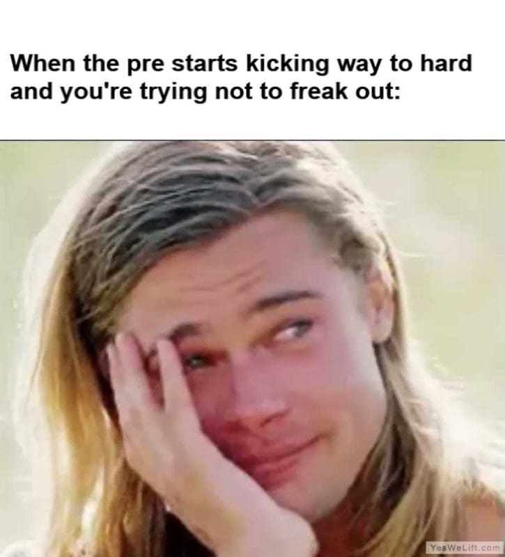 When The Pre Starts Kicking Way To Hard And You're Trying Not To Freak Out