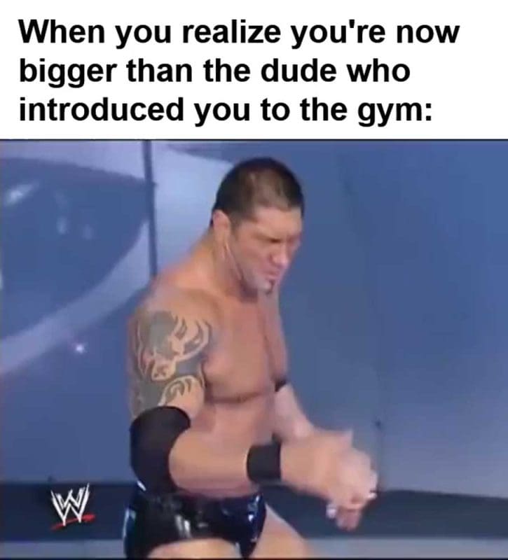 When You Realize You're Now Bigger Than The Dude Who Introduced You To The Gym