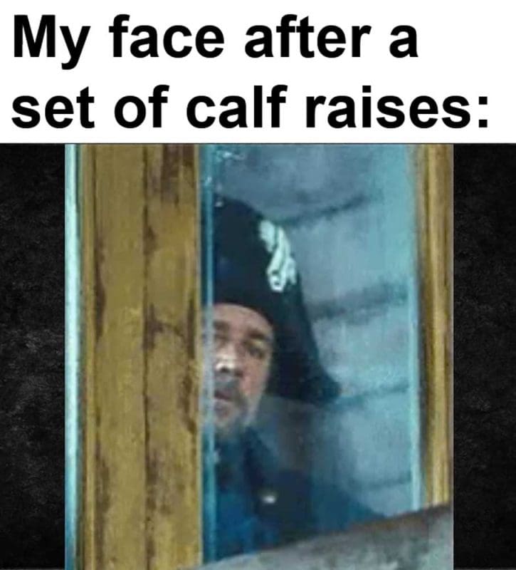 My Face After A Set Of Calf Raises