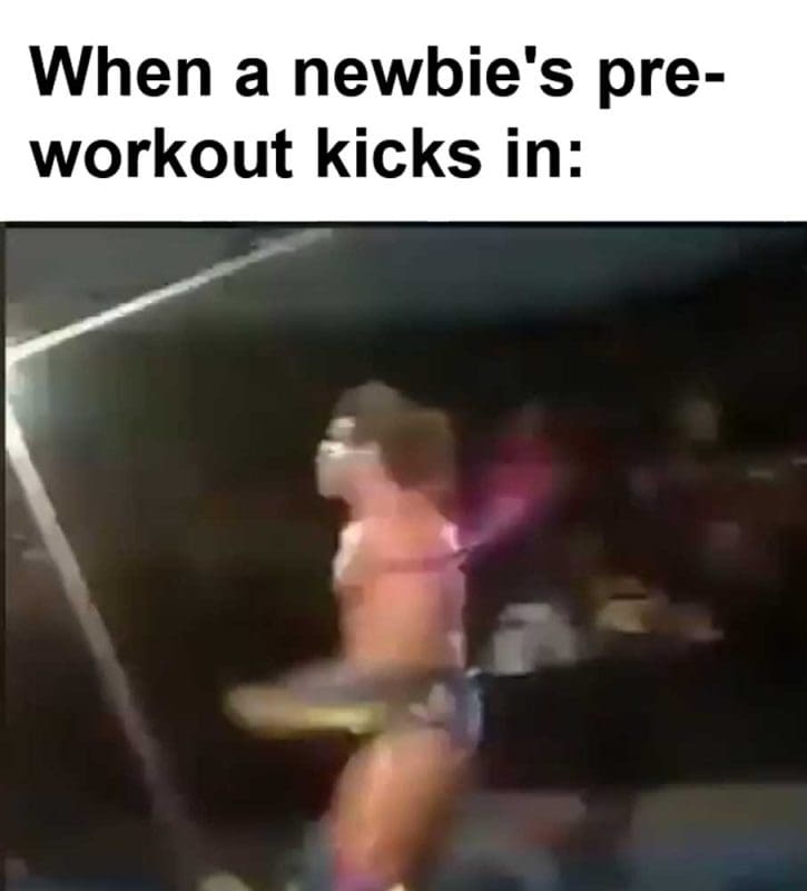 When A Newbie's Preworkout Kicks In
